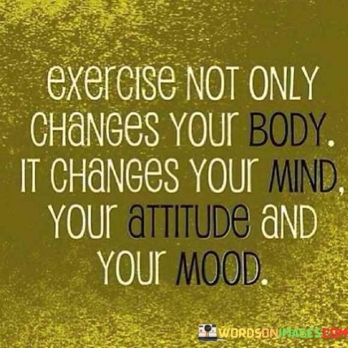 Exercise Not Only Changes Your Body It Changes Your Mind Quote