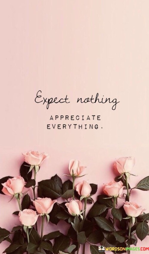 Expect Nothing Appreciate Everything Quote