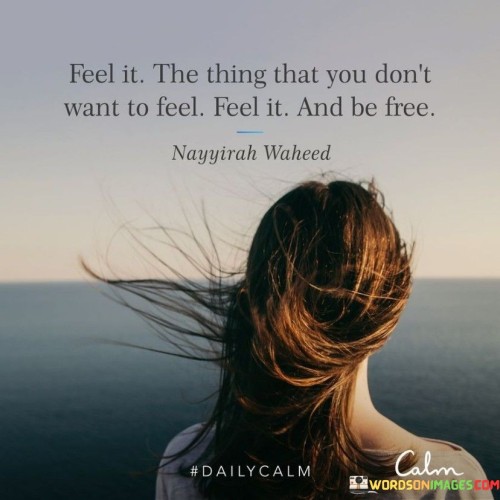 Feel It The Thing That You Dont Want To Feel Quote