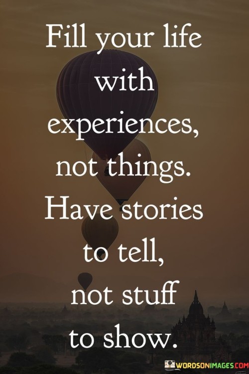 Fill Your Life With Experiance Not Things Quote