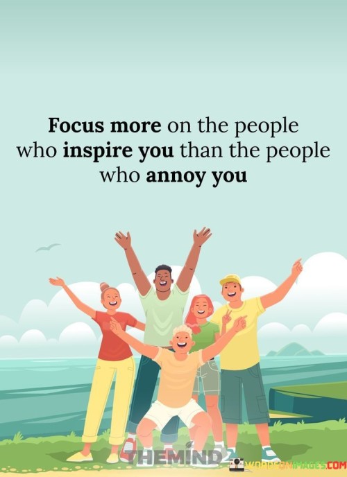 Focus-More-On-The-People-Who-Inspire-You-Than-The-People-Who-Annoy-You-Quote.jpeg