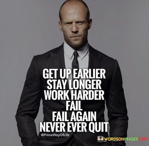 Get up earlier stay longer work harder fail fail again never ever quit quotes