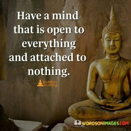 Have a mind that is open to everything and attached to nothing quotes