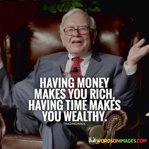 Having money makes you rich having the makes you wealthy quotes