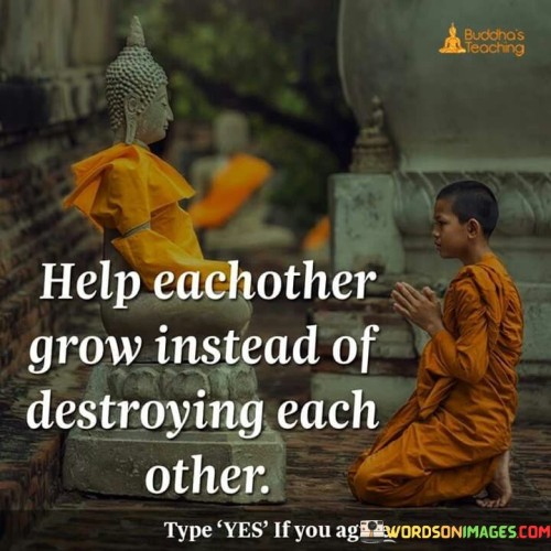 Help-Eachother-Grow-Instead-Of-Destroying-Each-Other-Quote.jpeg