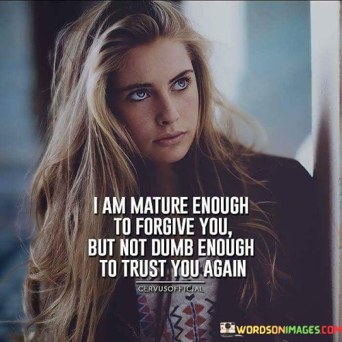 I Am Mature Enough To Forgive You Quote