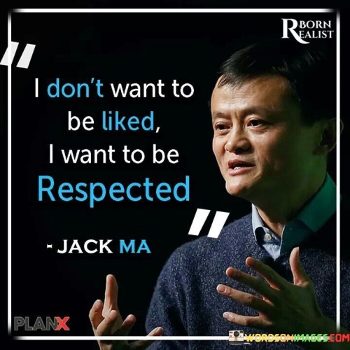 I Dont Want To Be Liked I Want To Be Respected Quote