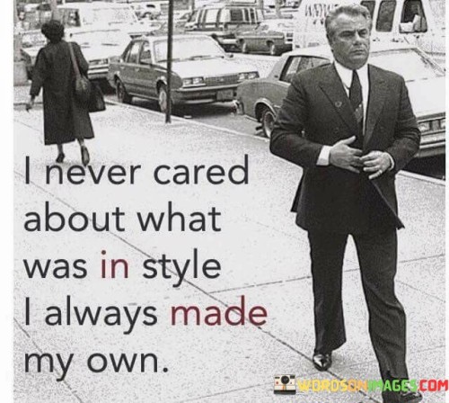 I Never Cared About What Was In Style Quote