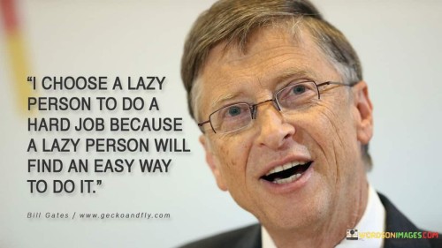 I-choose-a-lazy-person-to-do-a-hard-job-because-a-lazy-person-will-find-an-easy-way-to-do-it-quotes.jpeg