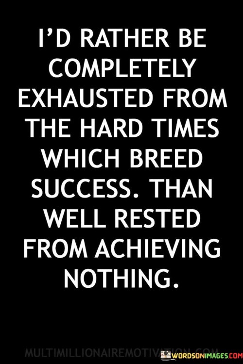 Id-Rather-Be-Completely-Exhausted-From-The-Hard-Times-Which-Breed-Success-Quote.jpeg