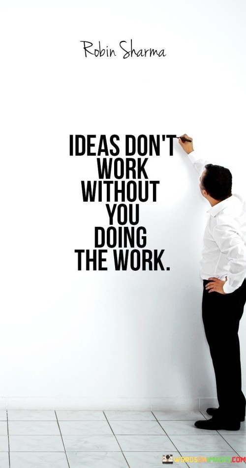 Ideas Dont Work Without you Doing The Work Quote