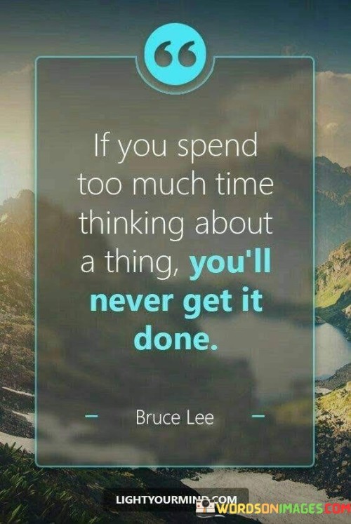 If You Spend Too Much Time Thinking About a Thing Youll Never Get It Done Quote