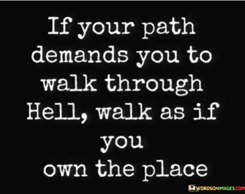 If-Your-Path-Demands-To-Walk-Through-Hell-Quote.jpeg