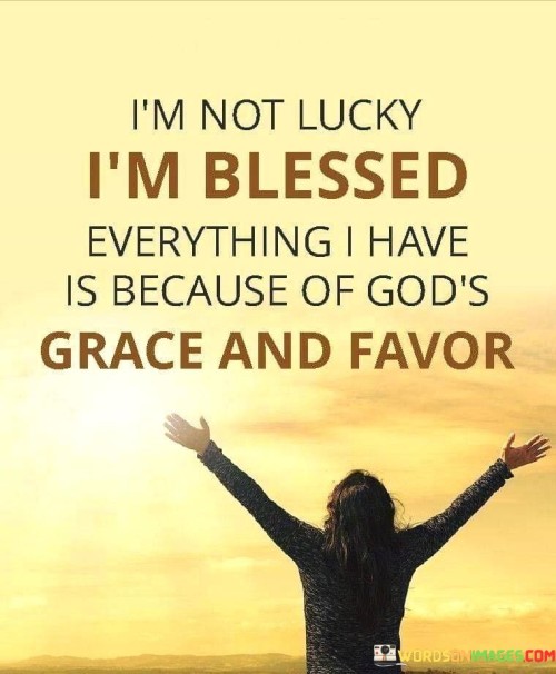 Im Not Lucky Im Blessed Everything I Have Quote