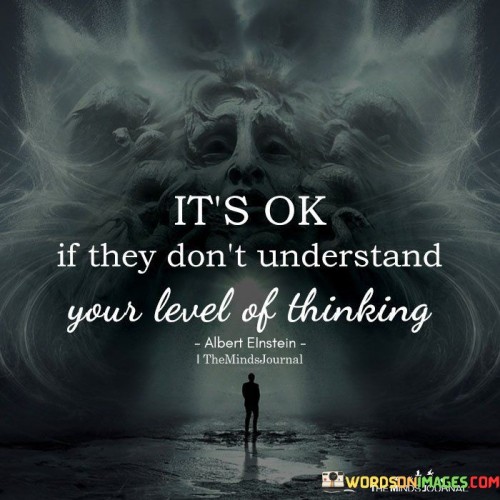 Its Ok If They Dont Understand Your Level Of Thinking Quote