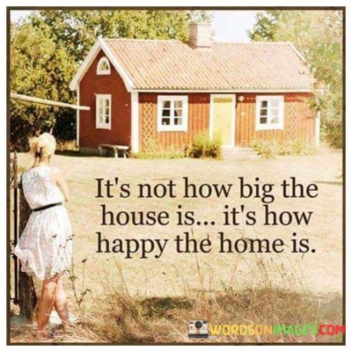 It's not how big the house is it's how happy the home is quotes