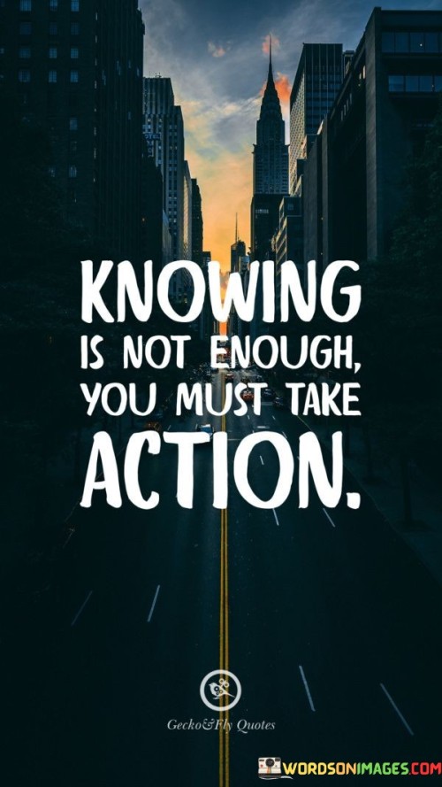 Knowing-Is-Not-Enough-You-Must-Take-Action-Quote.jpeg