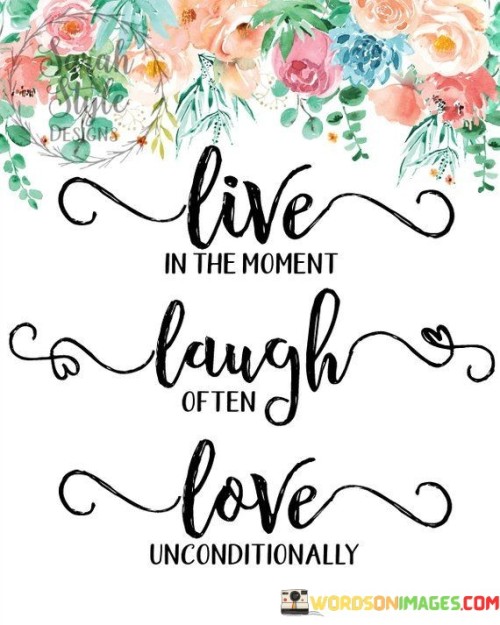 Live in The Moment Laugh Often Love Unconditionally Quote