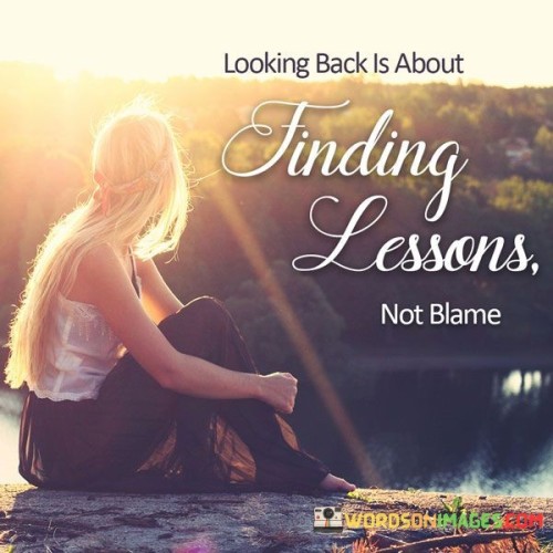 Looking Back Is About Finding Lessons Not Blame Quote