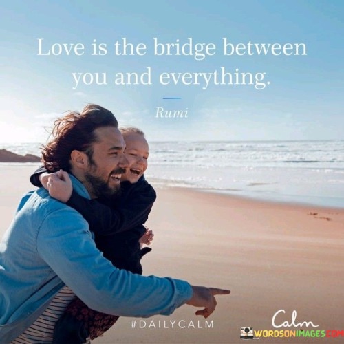 Love-Is-The-Bridge-Between-You-And-Everything-Quote.jpeg