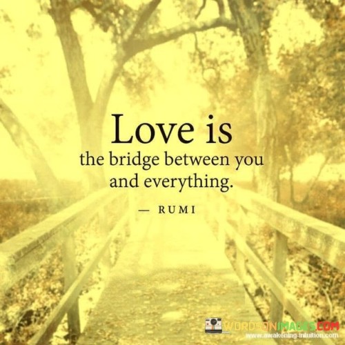 Love is the bridge between you and everything quotes