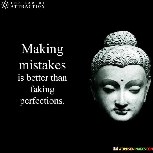 Making Mistakes Is Better Than Faking Perfections Quote