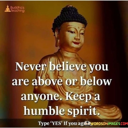 Never Believe You Are Above Or Below Anyone Quote