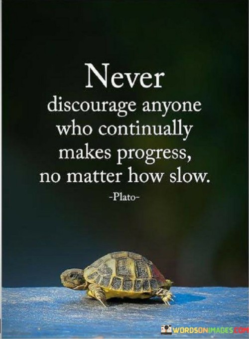 Never Discourage Anyone Who Continually Makes Progress Quote