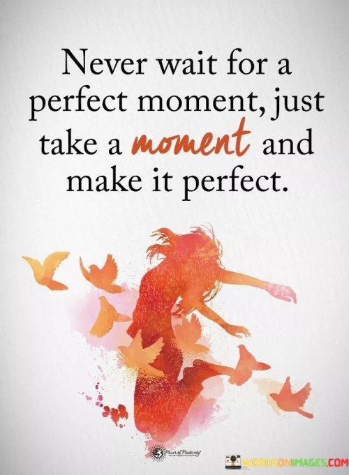 Never Wait For A Perfect Moment Quote