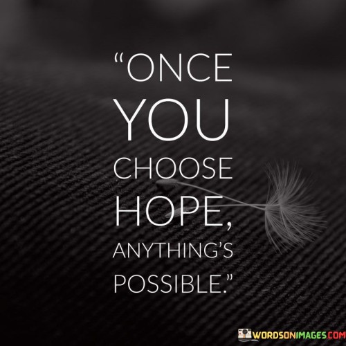 Once You Choose Hope Anything Possible Quote