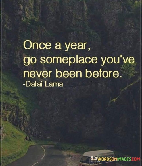 Once a year go someplace you've never been before quotes