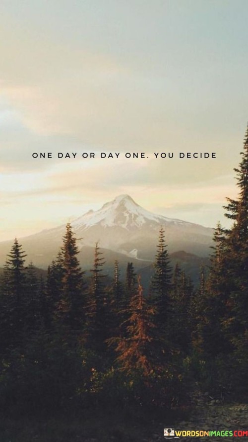 One Day Or Day One You Decide Quote