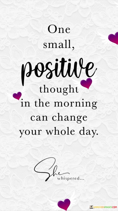 One small positive thought in the morning can change your whole day quotes