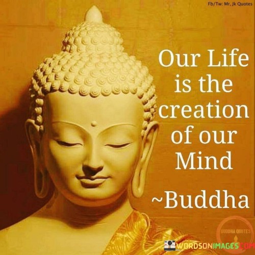 Our-Life-Is-The-Creation-Of-Our-Mind-Quote.jpeg