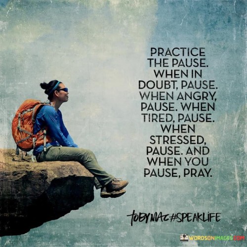 Practice the pause when in doubt pause when angry quotes