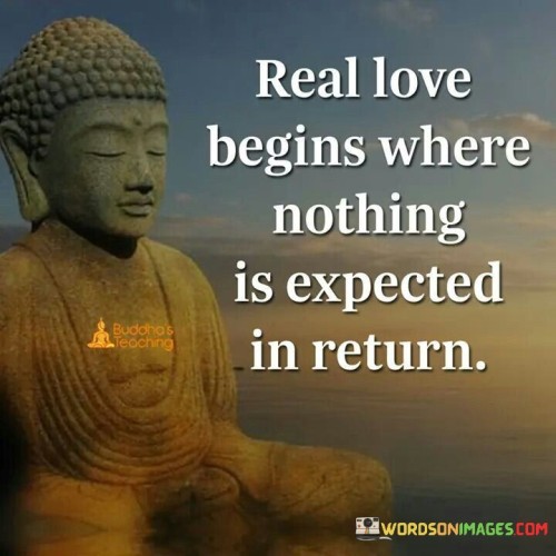 Real love begins where nothing is expected in return quotes