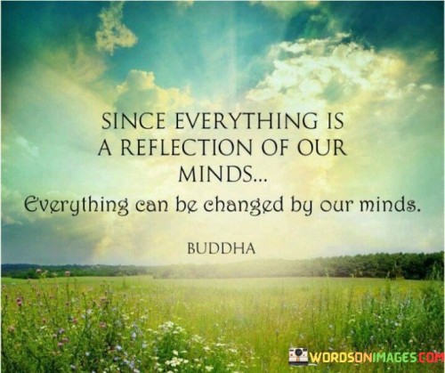 Since Everything Is A Reflection of Our Minds Quote