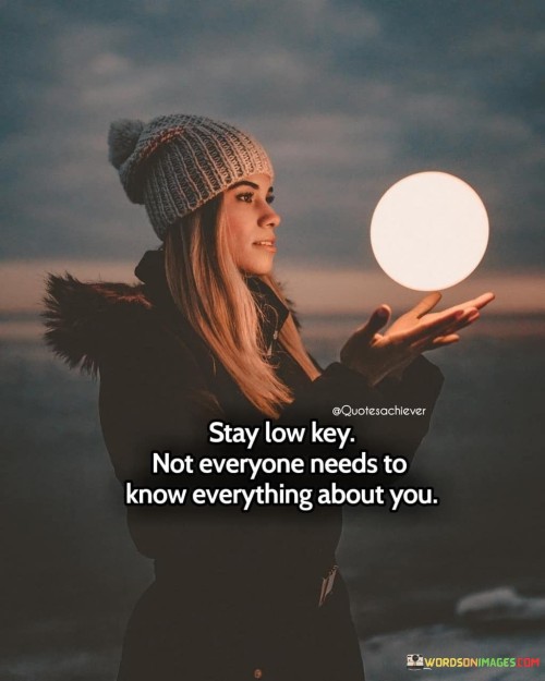 Stay low key not everyone needs to know everything about you quotes