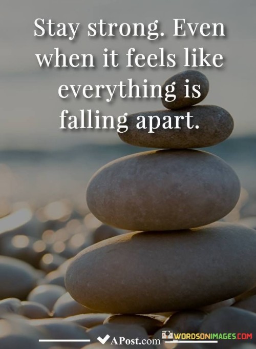 Stay strong even when it feel like everything is falling apart quotes