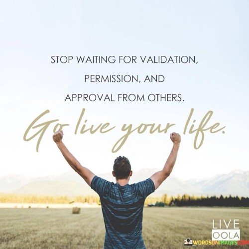 Stop Waiting For Validation Permission And Approval Quote