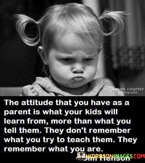 The-Attitude-That-You-Have-As-a-Parent-Is-What-Your-Kids-Will-Learn-From-Quote.jpeg