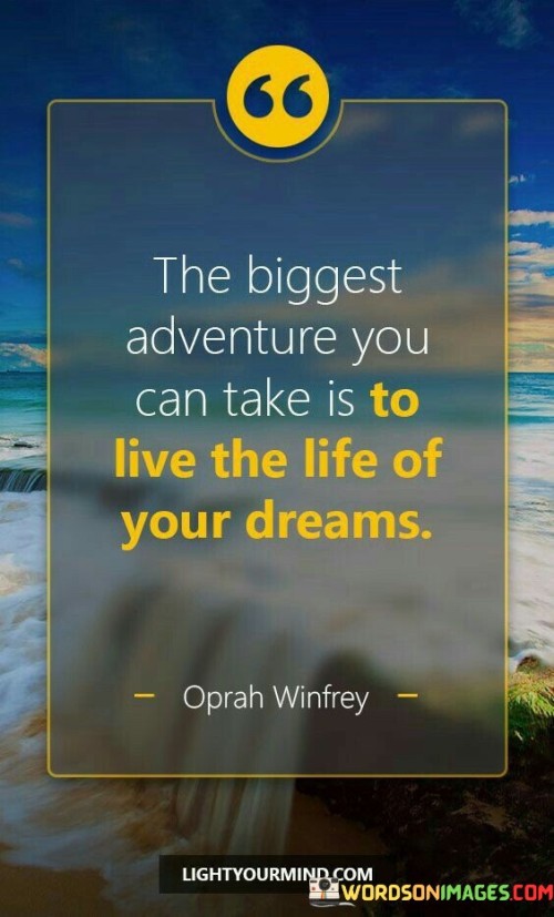 The Biggest Adventure You Can Take Is To Live The Life Of Your Dreams Quote