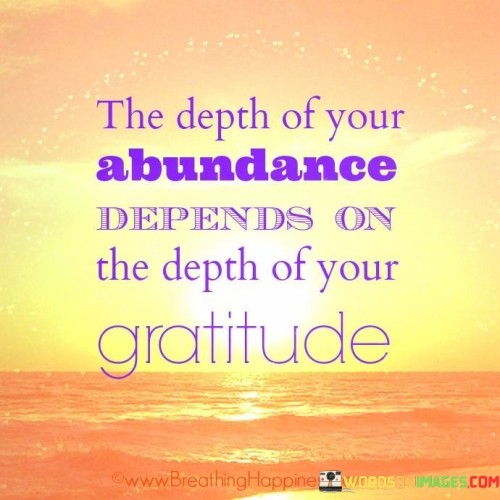 The Depth Of Your Abundance Depends On The Depth Of Your Gratitude Quote