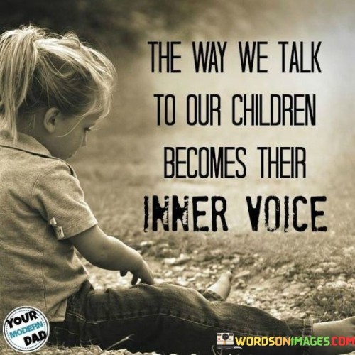 The Way We Talk To Your Children Becomes Their Inner Voice Quote