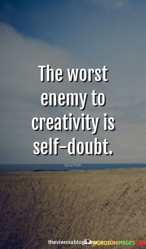 The Worst Enemy To Creativity Is Self Doubt Quote