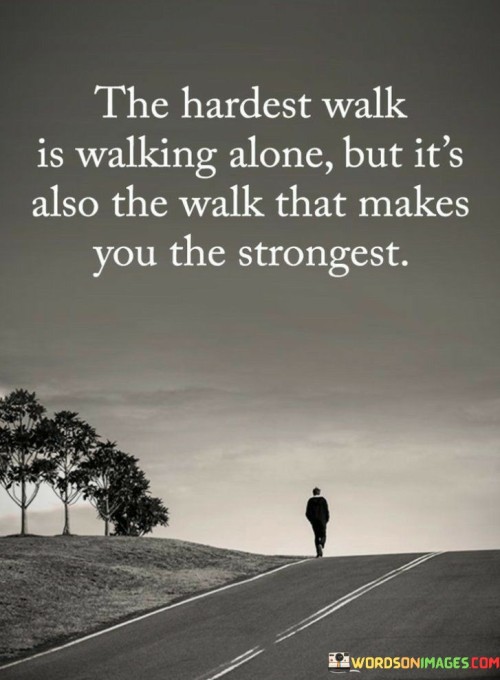 The hardest Walk is Walking Alone Quote