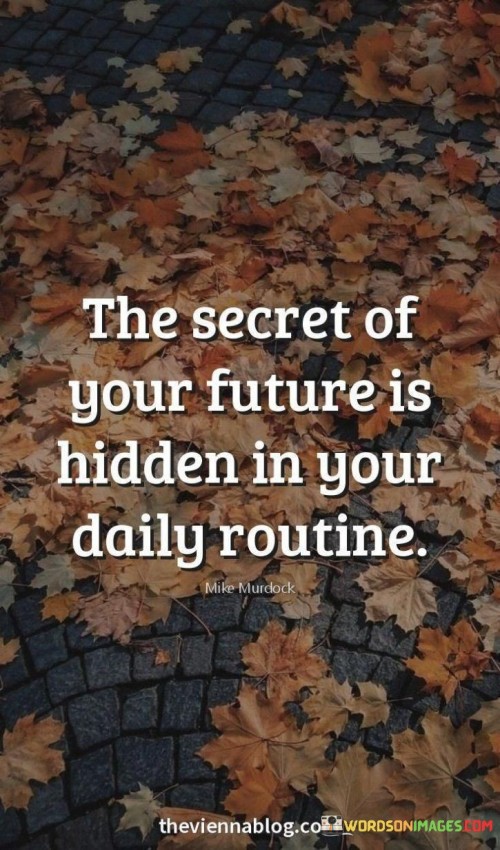 The secret of your future is hidden in your daily routine quotes