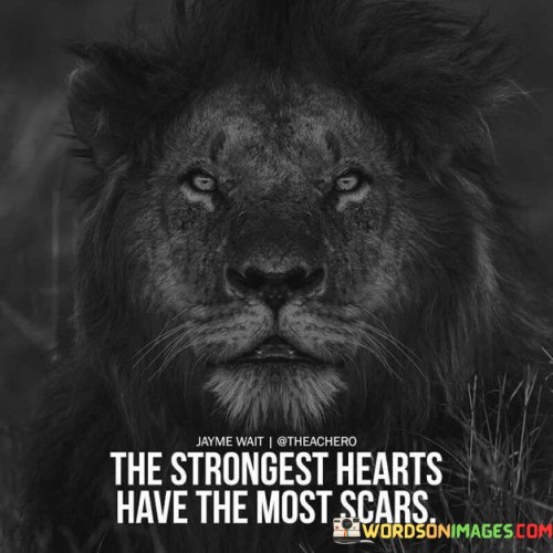 The strongest hearts have the most scars quotes