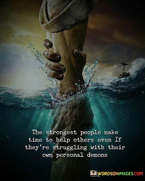 The strongest people make time to help others even if they're struggling quotes