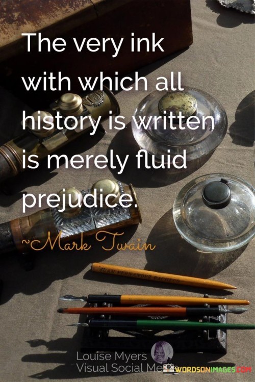 The very ink with history is written is merely fluid prejudice quote